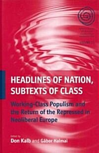 Headlines of Nation, Subtexts of Class : Working Class Populism and the Return of the Repressed in Neoliberal Europe (Hardcover)