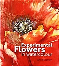 Experimental Flowers in Watercolour : Creative techniques for painting flowers and plants (Hardcover)