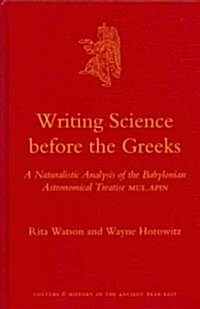 Writing Science Before the Greeks: A Naturalistic Analysis of the Babylonian Astronomical Treatise Mul.Apin (Hardcover)