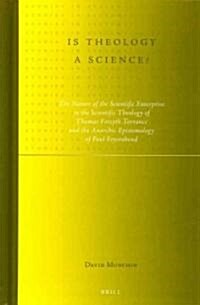 Is Theology a Science?: The Nature of the Scientific Enterprise in the Scientific Theology of Thomas Forsyth Torrance and the Anarchic Epistem (Hardcover)
