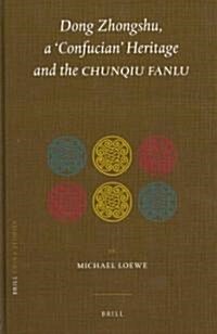 Dong Zhongshu, a Confucian Heritage and the Chunqiu Fanlu (Hardcover)