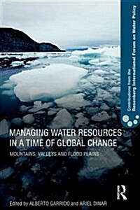 Managing Water Resources in a Time of Global Change : Contributions from the Rosenberg International Forum on Water Policy (Paperback)
