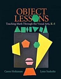Object Lessons: Teaching Math Through the Visual Arts, K-5 (Paperback)