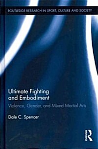 Ultimate Fighting and Embodiment : Violence, Gender and Mixed Martial Arts (Hardcover)