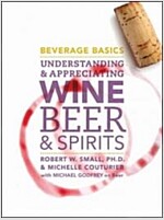 Beverage Basics: Understanding and Appreciating Wine, Beer, and Spirits (Hardcover)