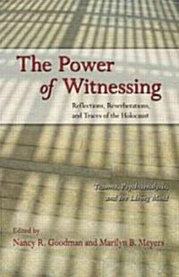 The Power of Witnessing : Reflections, Reverberations, and Traces of the Holocaust: Trauma, Psychoanalysis, and the Living Mind (Paperback)