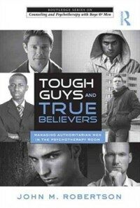 Tough guys and true believers : managing authoritarian men in the psychotherapy room