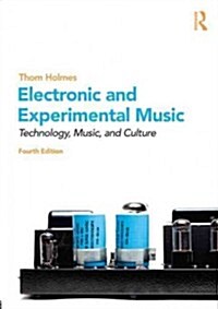 Electronic and Experimental Music : Technology, Music, and Culture (Paperback, 4 Rev ed)