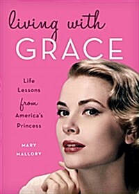 Living with Grace: Life Lessons from Americas Princess (Hardcover)