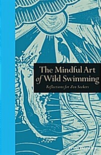 The Mindful Art of Wild Swimming : Reflections for Zen Seekers (Hardcover)