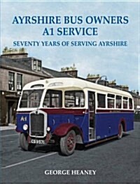 Ayrshire Bus Owners - A1 Service : Seventy Years of Serving Ayrshire (Paperback)