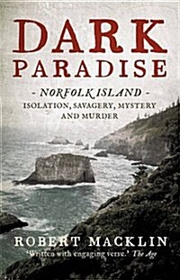 Dark Paradise : Norfolk Island - isolation, savagery, mystery and murder (Paperback)