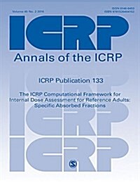 ICRP Publication 133 : The ICRP Computational Framework for Internal Dose Assessment for Reference Workers: Specific Absorbed Fractions (Paperback)