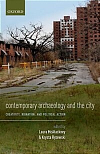 Contemporary Archaeology and the City : Creativity, Ruination, and Political Action (Hardcover)