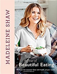 A Year of Beautiful Eating : Eat Fresh. Eat Seasonal. Glow with Health, All Year Round. (Hardcover)