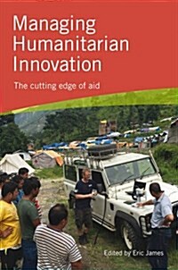 Managing Humanitarian Innovation : The Cutting Edge of Aid (Hardcover)
