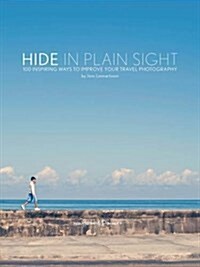 Hide in Plain Sight: 100 Inspiring Ways to Improve Your Travel Photography (Paperback)