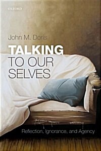 Talking to Our Selves : Reflection, Ignorance, and Agency (Paperback)