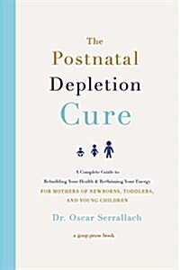 The Postnatal Depletion Cure: A Complete Guide to Rebuilding Your Health and Reclaiming Your Energy for Mothers of Newborns, Toddlers, and Young Chi (Hardcover)