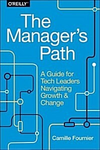 The Managers Path: A Guide for Tech Leaders Navigating Growth and Change (Paperback)