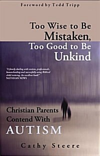 Too Wise to be Mistaken, Too Good to be Unkind: Christian Parents Contend with Autism (Paperback)