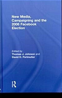 New Media, Campaigning and the 2008 Facebook Election (Hardcover)