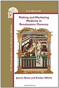 Making and Marketing Medicine in Renaissance Florence (Hardcover, 1st)