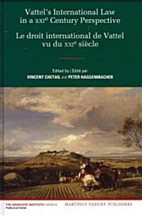 Vattels International Law from a Xxist Century Perspective / Le Droit International de Vattel Vu Du Xxie Si?le (Hardcover)