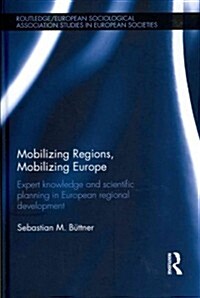 Mobilizing Regions, Mobilizing Europe : Expert Knowledge and Scientific Planning in European Regional Development (Hardcover)