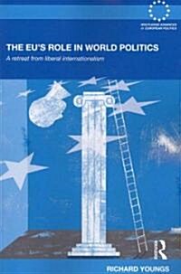 The EUs Role in World Politics : A Retreat from Liberal Internationalism (Paperback)