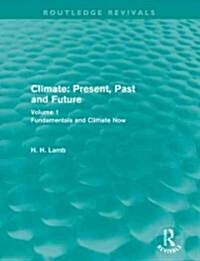 Climate: Present, Past and Future (Routledge Revivals) : Volume 1: Fundamentals and Climate Now (Hardcover)