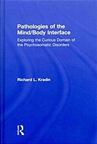 Pathologies of the Mind/Body Interface : Exploring the Curious Domain of the Psychosomatic Disorders (Hardcover)