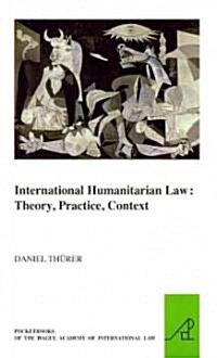 International Humanitarian Law: Theory, Practice, Context (Paperback)