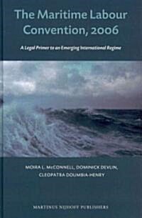 The Maritime Labour Convention, 2006: A Legal Primer to an Emerging International Regime (Hardcover)