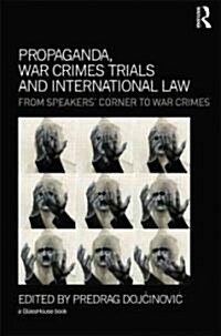 Propaganda, War Crimes Trials and International Law : From Speakers Corner to War Crimes (Hardcover)