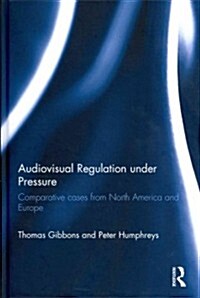 Audiovisual Regulation Under Pressure : Comparative Cases from North America and Europe (Hardcover)