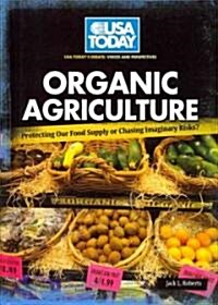 Organic Agriculture: Protecting Our Food Supply or Chasing Imaginary Risks? (Library Binding)