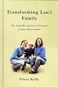 Transforming Laws Family: The Legal Recognition of Planned Lesbian Motherhood (Hardcover)