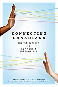 Connecting Canadians: Investigations in Community Informatics (Paperback)