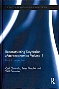 Reconstructing Keynesian Macroeconomics Volume 1 : Partial Perspectives (Hardcover)