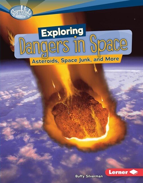 Exploring Dangers in Space: Asteroids, Space Junk, and More (Library Binding)