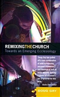 Remixing the Church : Towards an Emerging Ecclesiology (Paperback)