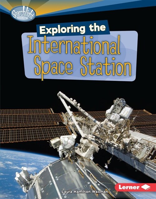 Exploring the International Space Station (Library Binding)