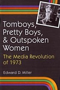 Tomboys, Pretty Boys, and Outspoken Women: The Media Revolution of 1973 (Paperback)