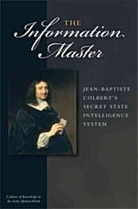 The Information Master: Jean-Baptiste Colberts Secret State Intelligence System (Paperback)