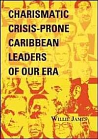 Charismatic Crisis-Prone Caribbean Leaders of Our Era (Hardcover)