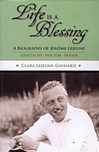 Life Is a Blessing: A Biography of Jerome Lejeune - Geneticist, Doctor, Father (Paperback)