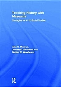 Teaching History with Museums : Strategies for K-12 Social Studies (Hardcover)