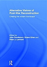 Alternative Visions of Post-War Reconstruction : Creating the Modern Townscape (Hardcover)