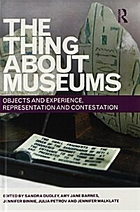 The Thing About Museums : Objects and Experience, Representation and Contestation (Hardcover)